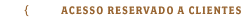 Acesso reservado a clientes